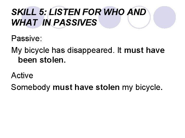 SKILL 5: LISTEN FOR WHO AND WHAT IN PASSIVES Passive: My bicycle has disappeared.