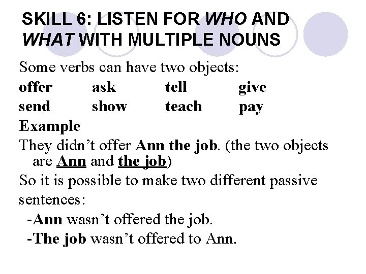 SKILL 6: LISTEN FOR WHO AND WHAT WITH MULTIPLE NOUNS Some verbs can have
