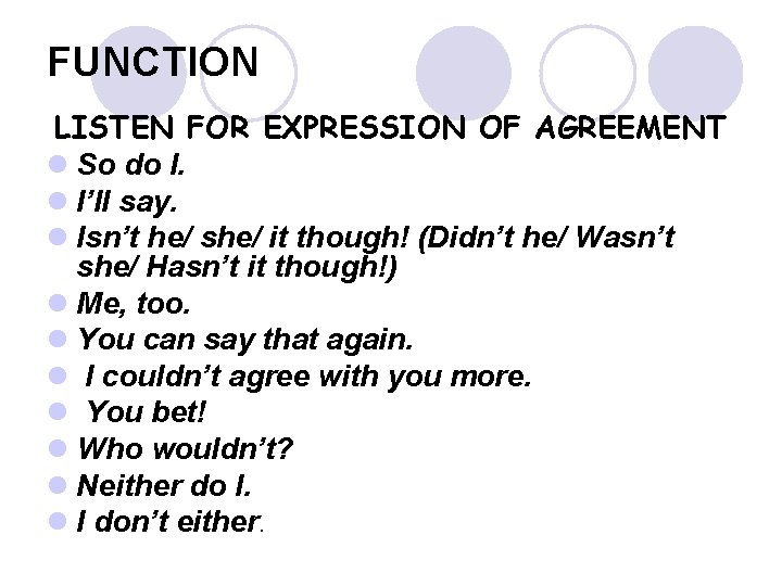 FUNCTION LISTEN FOR EXPRESSION OF AGREEMENT l So do I. l I’ll say. l