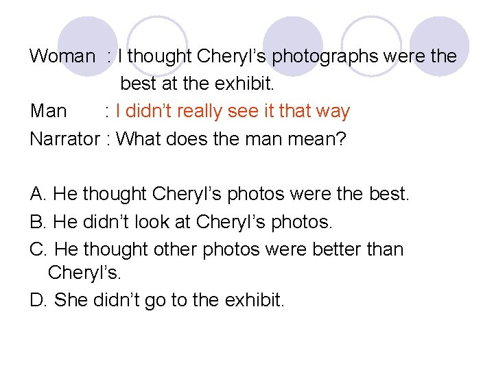 Woman : I thought Cheryl’s photographs were the best at the exhibit. Man :