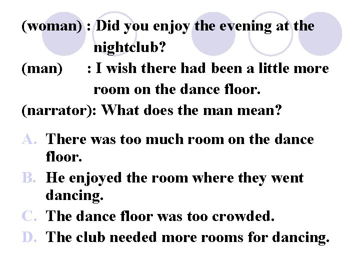 (woman) : Did you enjoy the evening at the nightclub? (man) : I wish