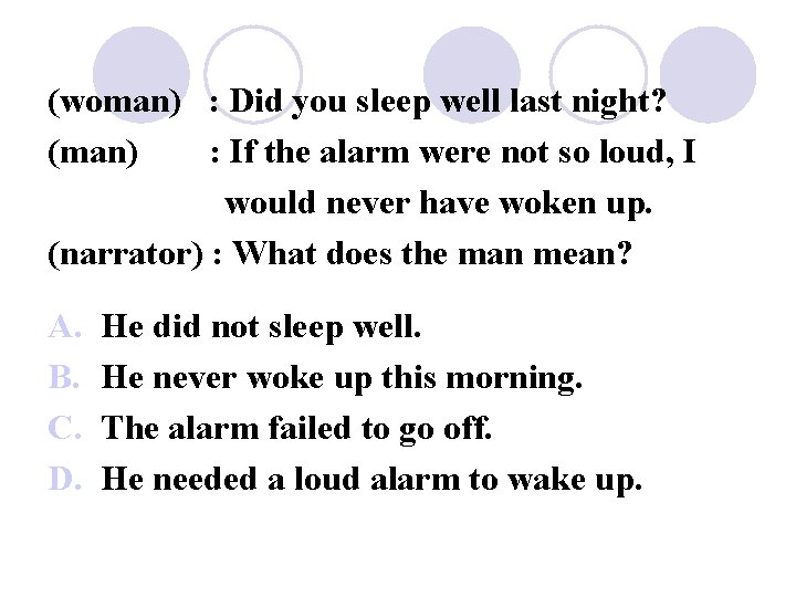 (woman) : Did you sleep well last night? (man) : If the alarm were