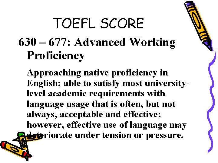 TOEFL SCORE 630 – 677: Advanced Working Proficiency Approaching native proficiency in English; able