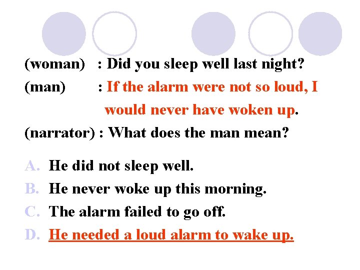 (woman) : Did you sleep well last night? (man) : If the alarm were
