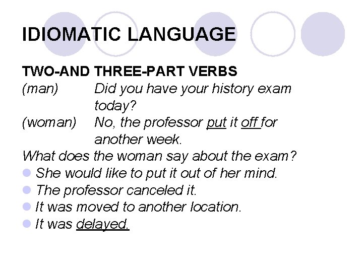 IDIOMATIC LANGUAGE TWO-AND THREE-PART VERBS (man) Did you have your history exam today? (woman)