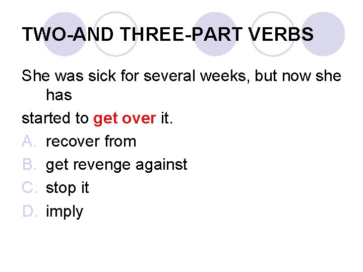 TWO-AND THREE-PART VERBS She was sick for several weeks, but now she has started