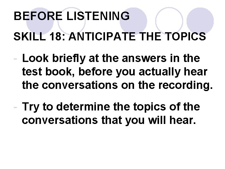BEFORE LISTENING SKILL 18: ANTICIPATE THE TOPICS - Look briefly at the answers in