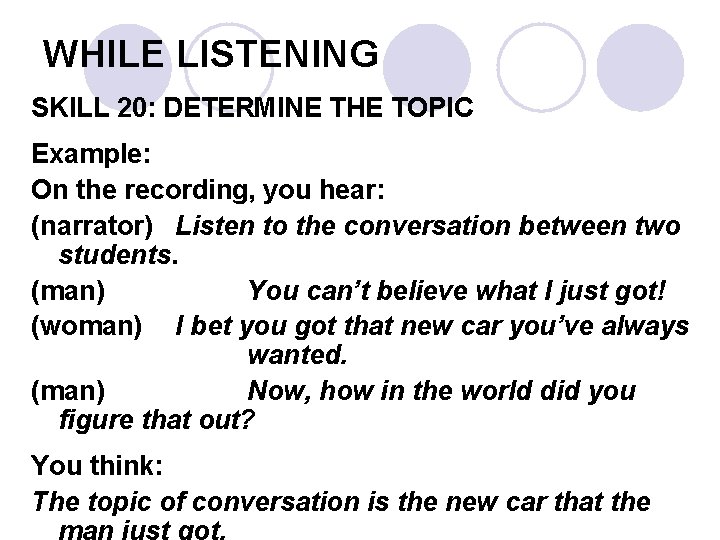 WHILE LISTENING SKILL 20: DETERMINE THE TOPIC Example: On the recording, you hear: (narrator)