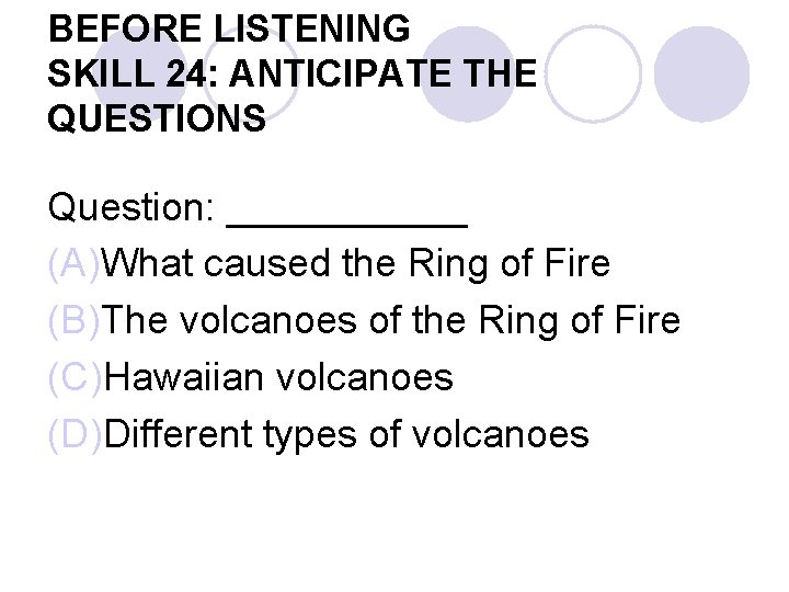 BEFORE LISTENING SKILL 24: ANTICIPATE THE QUESTIONS Question: ______ (A)What caused the Ring of