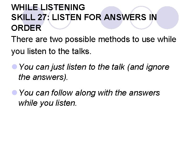WHILE LISTENING SKILL 27: LISTEN FOR ANSWERS IN ORDER There are two possible methods