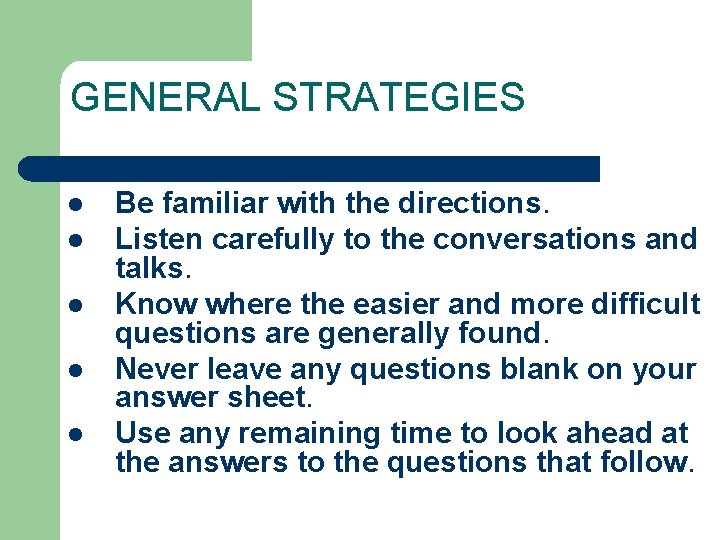 GENERAL STRATEGIES l l l Be familiar with the directions. Listen carefully to the