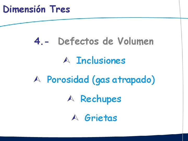 Dimensión Tres 4. - Defectos de Volumen Inclusiones Porosidad (gas atrapado) Rechupes Grietas 