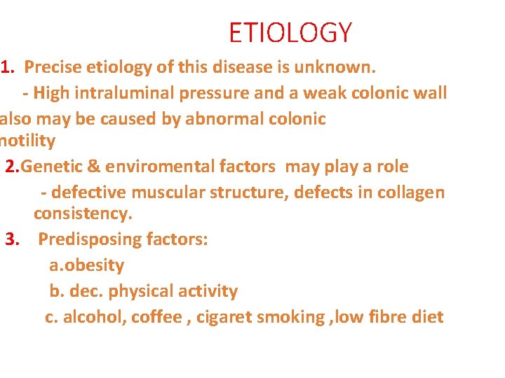 ETIOLOGY 1. Precise etiology of this disease is unknown. - High intraluminal pressure and