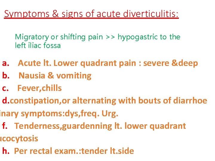 Symptoms & signs of acute diverticulitis: Migratory or shifting pain >> hypogastric to the