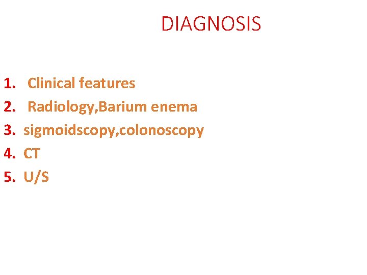 DIAGNOSIS 1. 2. 3. 4. 5. Clinical features Radiology, Barium enema sigmoidscopy, colonoscopy CT