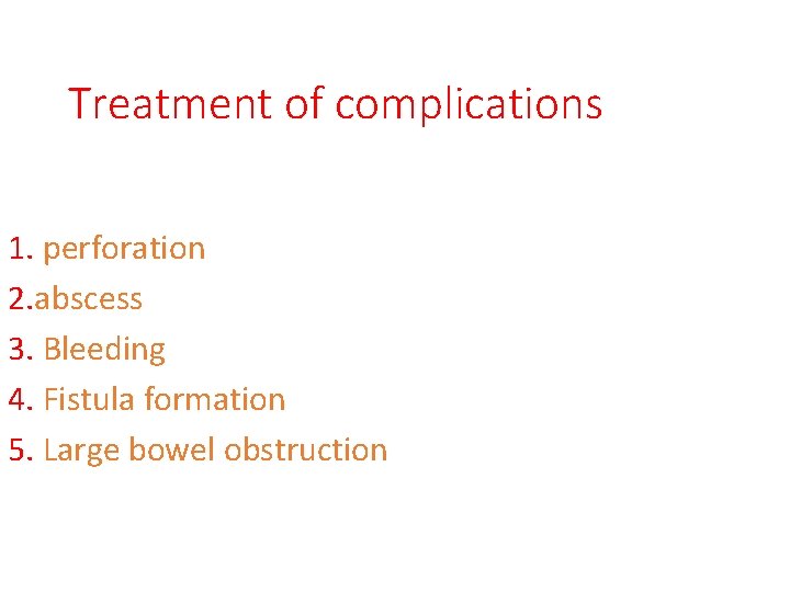 Treatment of complications 1. perforation 2. abscess 3. Bleeding 4. Fistula formation 5. Large