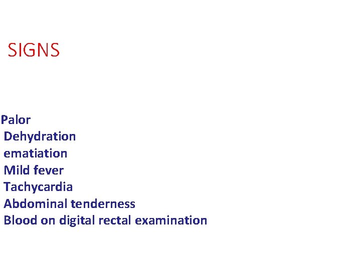 SIGNS Palor Dehydration ematiation Mild fever Tachycardia Abdominal tenderness Blood on digital rectal examination