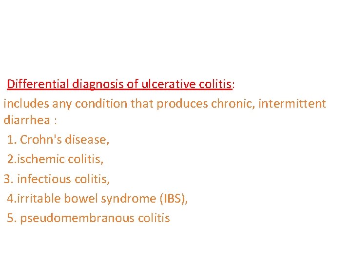 Differential diagnosis of ulcerative colitis: includes any condition that produces chronic, intermittent diarrhea :