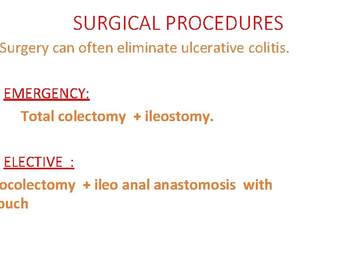 SURGICAL PROCEDURES Surgery can often eliminate ulcerative colitis. EMERGENCY: Total colectomy + ileostomy. ELECTIVE