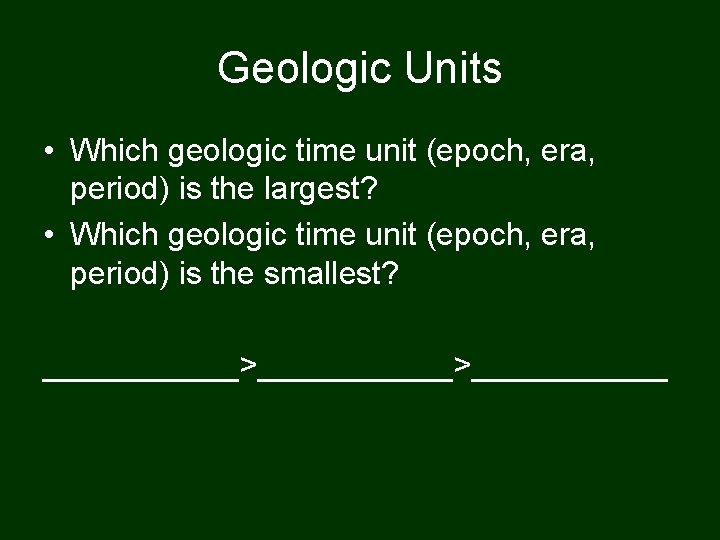 Geologic Units • Which geologic time unit (epoch, era, period) is the largest? •