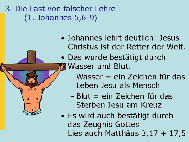 3. Die Last von falscher Lehre (1. Johannes 5, 6 -9) • Johannes lehrt