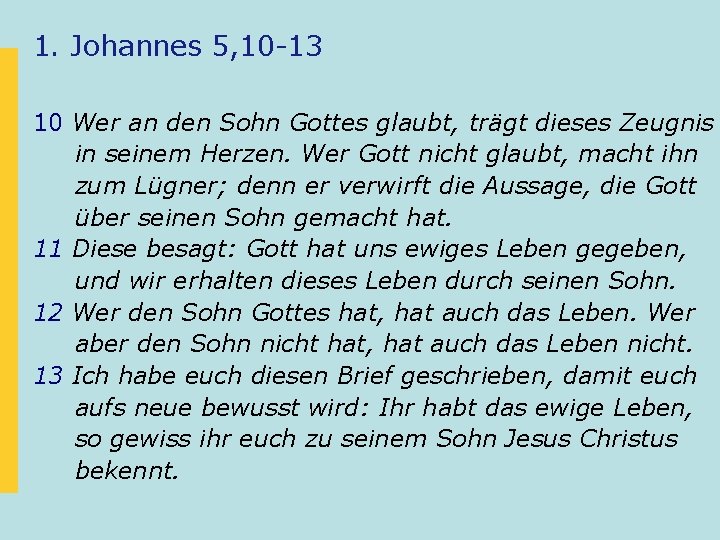 1. Johannes 5, 10 -13 10 Wer an den Sohn Gottes glaubt, trägt dieses