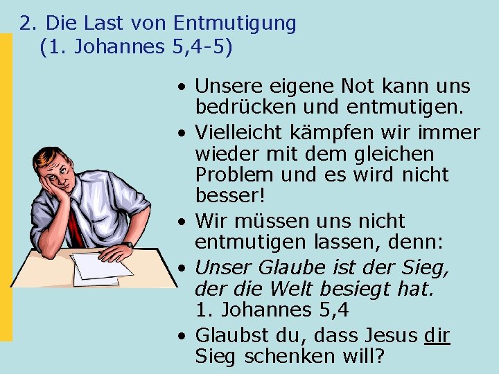 2. Die Last von Entmutigung (1. Johannes 5, 4 -5) • Unsere eigene Not