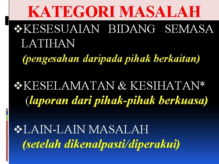 KATEGORI MASALAH v. KESESUAIAN BIDANG SEMASA LATIHAN (pengesahan daripada pihak berkaitan) v. KESELAMATAN &
