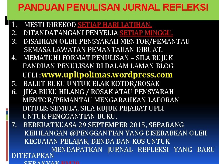 PANDUAN PENULISAN JURNAL REFLEKSI 1. MESTI DIREKOD SETIAP HARI LATIHAN. 2. DITANDATANGANI PENYELIA SETIAP