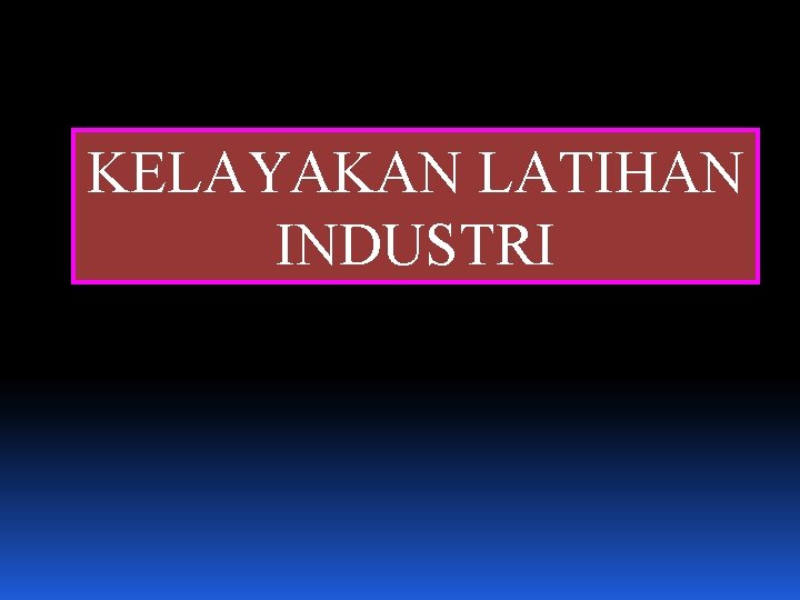KELAYAKAN LATIHAN INDUSTRI 