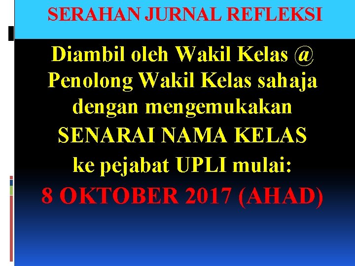 SERAHAN JURNAL REFLEKSI Diambil oleh Wakil Kelas @ Penolong Wakil Kelas sahaja dengan mengemukakan