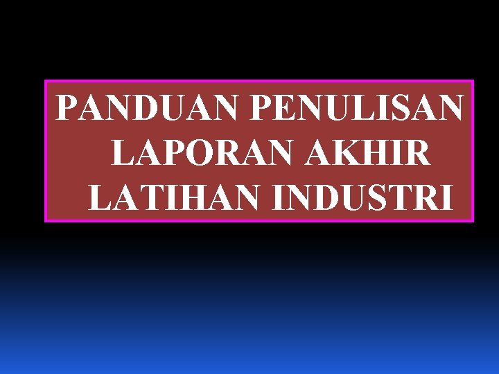 PANDUAN PENULISAN LAPORAN AKHIR LATIHAN INDUSTRI 