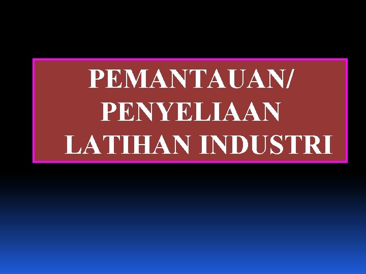 PEMANTAUAN/ PENYELIAAN LATIHAN INDUSTRI 