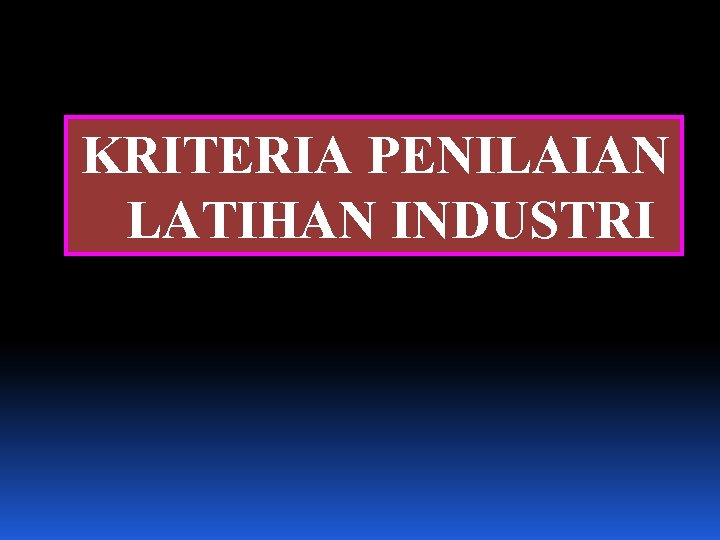 KRITERIA PENILAIAN LATIHAN INDUSTRI 