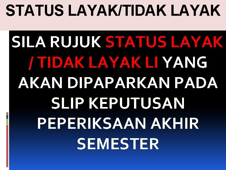 STATUS LAYAK/TIDAK LAYAK SILA RUJUK STATUS LAYAK / TIDAK LAYAK LI YANG AKAN DIPAPARKAN