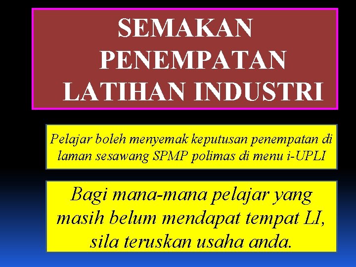 SEMAKAN PENEMPATAN LATIHAN INDUSTRI Pelajar boleh menyemak keputusan penempatan di laman sesawang SPMP polimas
