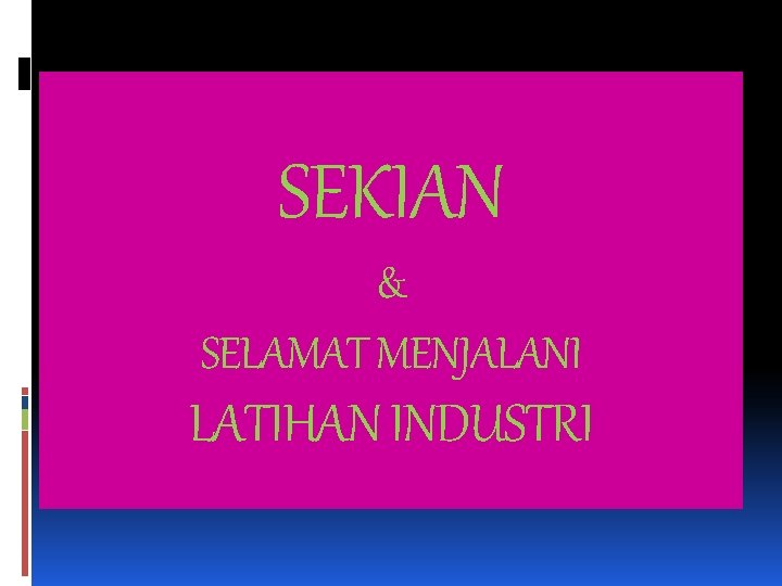 SEKIAN & SELAMAT MENJALANI LATIHAN INDUSTRI 