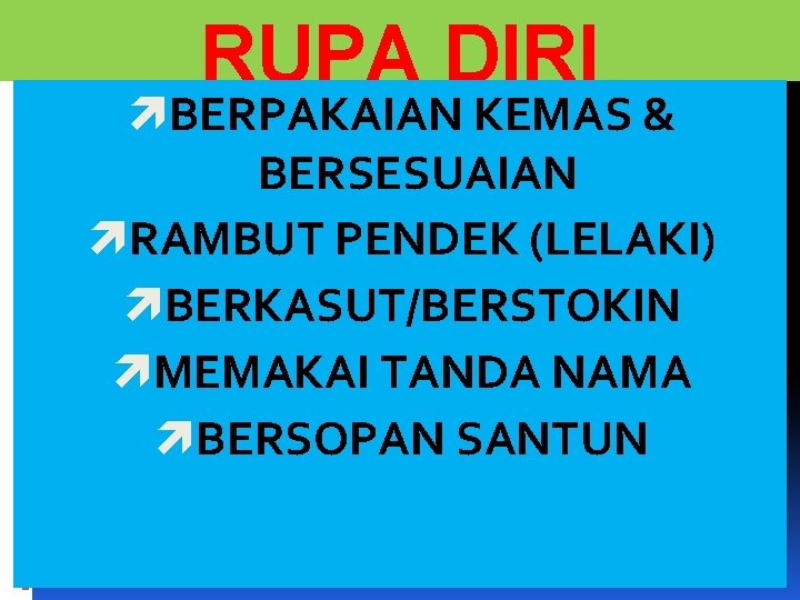RUPA DIRI ìBERPAKAIAN KEMAS & BERSESUAIAN ìRAMBUT PENDEK (LELAKI) ìBERKASUT/BERSTOKIN ìMEMAKAI TANDA NAMA ìBERSOPAN