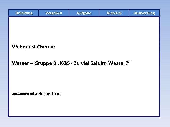 Einleitung Vorgehen Aufgabe Material Webquest Chemie Wasser – Gruppe 3 „K&S - Zu viel