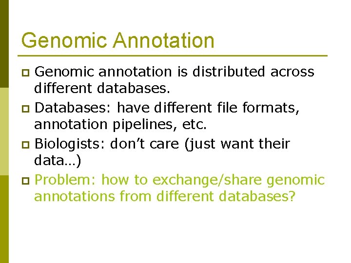 Genomic Annotation Genomic annotation is distributed across different databases. p Databases: have different file