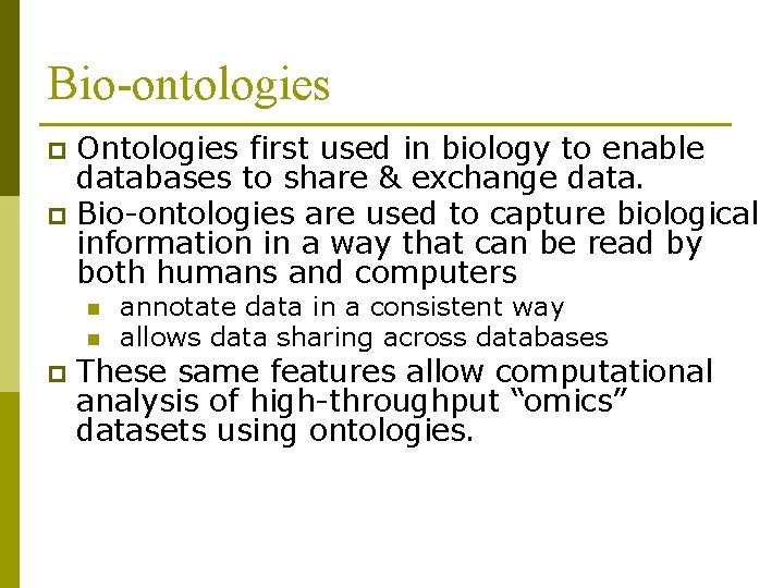 Bio-ontologies Ontologies first used in biology to enable databases to share & exchange data.