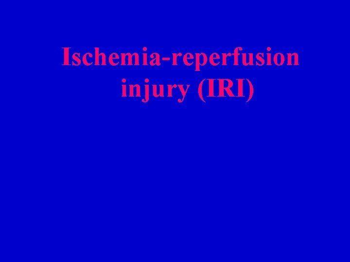 Ischemia-reperfusion injury (IRI) Ischemia-reperfusion injury (IRI)