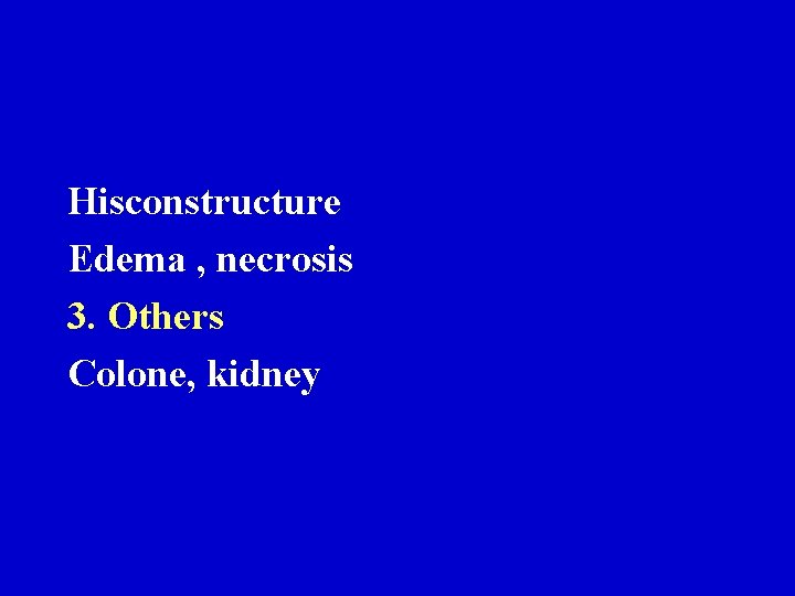 Hisconstructure Edema , necrosis 3. Others Colone, kidney Hisconstructure Edema , necrosis 3. Others Colone, kidney