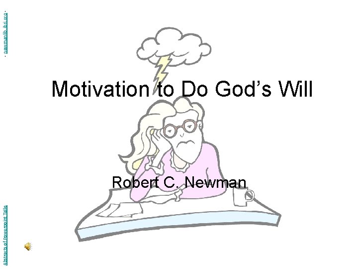 Abstracts of Powerpoint Talks Motivation to Do God’s Will Robert C. Newman - newmanlib.
