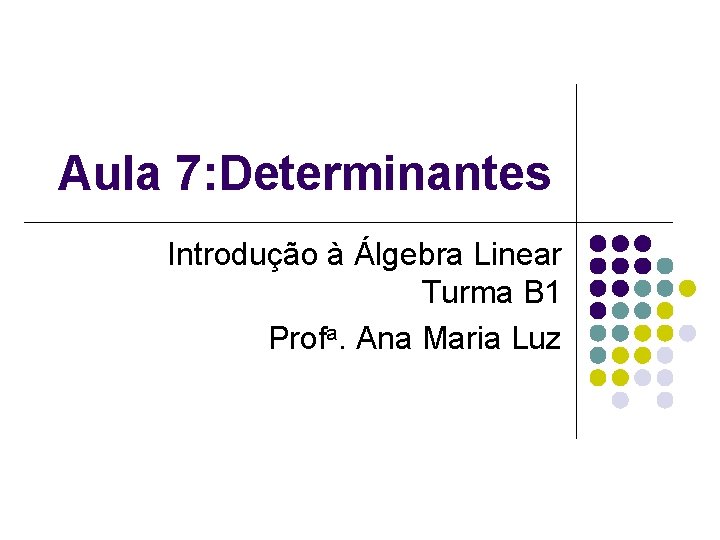 Aula 7: Determinantes Introdução à Álgebra Linear Turma B 1 Profa. Ana Maria Luz