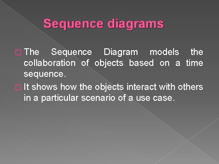 Sequence diagrams � The Sequence Diagram models the collaboration of objects based on a