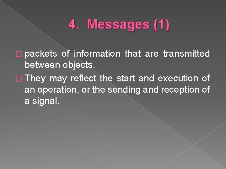 4. Messages (1) � packets of information that are transmitted between objects. � They