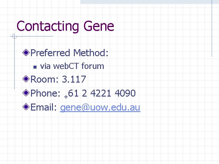 Contacting Gene Preferred Method: n via web. CT forum Room: 3. 117 Phone: +61