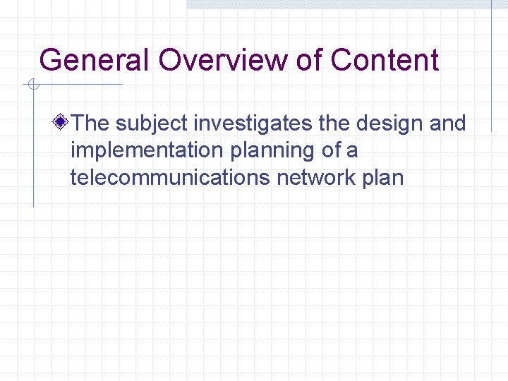 General Overview of Content The subject investigates the design and implementation planning of a