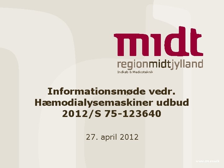 Indkøb & Medicoteknik Informationsmøde vedr. Hæmodialysemaskiner udbud 2012/S 75 -123640 27. april 2012 www.